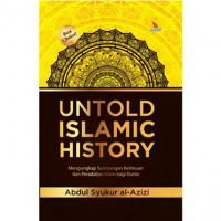 Untold Islamic history : mengungkapkan sumbangan keilmuan dan peradaban Islam bagi dunia