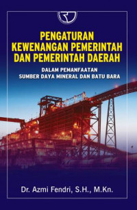 Pengaturan kewenangan pemerintah dan pemerintah daerah : dalam pemanfaatan sumber daya mineral dan batu bara