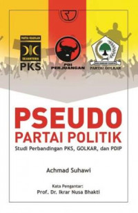 Image of Pseudo partai politik studi perbandingan PKS, Golkar, dan PDIP