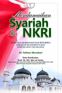 Mendamaikan syariah & NKRI : strategi mobilisasi dan retorika gerakan Islam revivalis Forum Umat Islam (FUI)