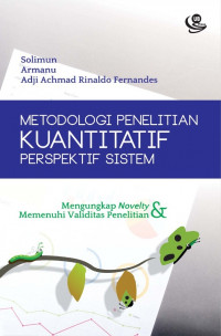 Metodologi penelitian kuantitatif perspektif sistem : mengungkap novelty dan memenuhi validitas penelitian