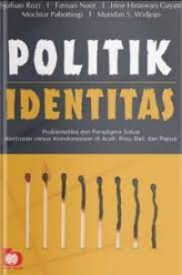Politik identitas : problematika dan paradigma solusi keetnisan versus keindonesiaan di Aceh, Riau, Bali dan Papua