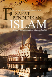 Filsafat pendidikan Islam : sebuah bangunan ilmu Islamic studies