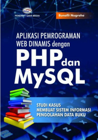 Aplikasi pemrograman web dinamis dengan PHP dan MySQL : studi kasus membat sistem informasi pengolahan data buku