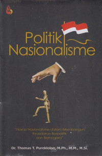 Image of Politik nasionalisme : narasi nasionalisme dalam membangun kesadaran berpolitik dan bernegara