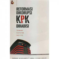 Reformasi dikorupsi KPK dihabisi : sebuah catatan kritis