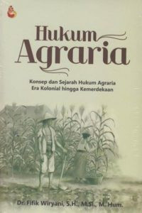 Hukum agraria :  konsep dan sejarah hukum agraria era kolonial hingga kemerdekaan