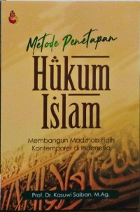 Metode penetapan hukum Islam : membangun madzab fiqih kontemporer di Indonesia