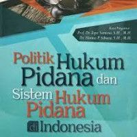 Politik hukum pidana dan sitem hukum pidana di Indonesia : membangun filsafat pemidanaan berbasis paradigma (filsafat) hukum Pancasila