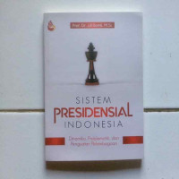 Sistem presidensial Indonesia : dinamika, problematik, dan penguatan pelembagaan