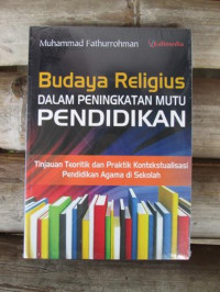 Budaya religius dalam peningkatan mutu pendidikan : tinjauan teoritik dan praktik kontekstualisasi pendidikan agama di sekolah