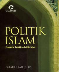 Politik Islam : pengantar pemikiran politik Islam