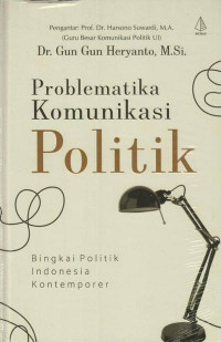 Problematika komunikasi politik: bingkai politik Indonesia kontemporer