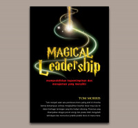 Magical leadership : mempraktikkan kepemimpinan dan menajemen yang menyihir