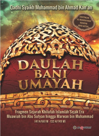 Daulah Bani Umayah : fragmen sejarah khilafah islamiah sejak era Muawiah bin Abu Sufyan hingga Marwan bin Muhammad