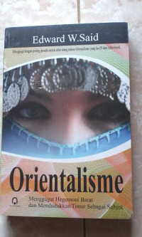 Orientalisme : menggugat hegemoni barat dan mendudukkan timur sebagai subjek