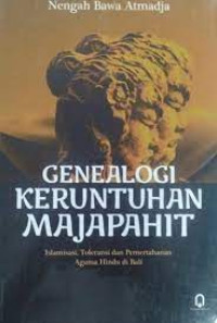 Genealogi keruntuhan Majapahit : islamisasi, toleransi dan pemertahanan agama Hindu di Bali