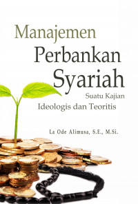 Manajemen perbankan syariah : suatu kajian ideologis dan teoritis