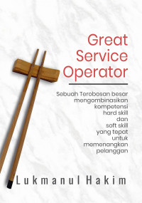 Great service operator : sebuah terobosan besar mengombinasikan kompetensi hard skill dan soft skill yang tepat untuk memenangkan pelanggan