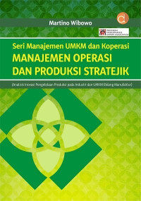Manajemen operasi dan produksi stratejik : analisis inovasi pengelolaan produksi pada industri dan UMKM bidang manufaktur