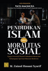 Pendidikan Islam dan moralitas sosial : upaya preventif-kuratif dekadensi moral dan kehampaan spiritual manusia modernis