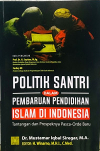 Politik santri dalam pembaruan pendidikan Islam di Indonesia : tantangan dan prospeknya pasca-Orde Baru