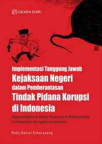 Implementasi tanggung jawab kejaksaan negeri dalam pemberantasan tindak pidana korupsi di indonesia ; implemetation of public prosecutor's responsibility in eradication in indonesia