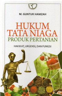 Image of Hukum tata niaga produk pertanian : hakikat, urgensi, dan fungsi