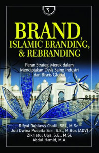 Brand, Islamic branding, & rebranding : peran strategi merek dalam menciptakan daya saing industri dan bisnis global