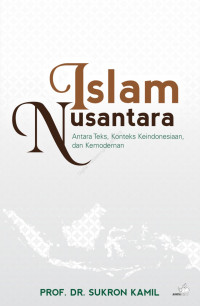 Islam Nusantara : antara teks, konteks keindonesiaan, dan kemodernan