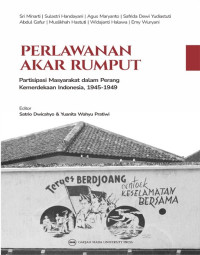 Perlawanan akar rumput : partisipasi masyarakat dalam perang kemerdekaan Indonesia 1945-1949