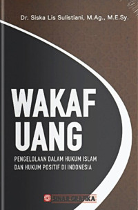 Wakaf uang : pengelolaan dalam hukum Islam dan hukum positif di Indonesia