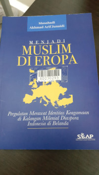 Menjadi muslim di Eropa : pergulatan merawat identitas keagamaan di kalangan milenial diaspora muslim Indonesia di Belanda