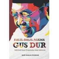 Dalil-dalil agama Gus Dur : Dalil-dalil kunci pergumulan islam Indonesia