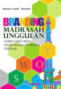 Branding madrasah unggulan : analisis SWOT dalam pengembangan pendidikan madrasah
