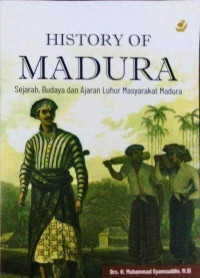 History of Madura : sejarah, budaya dan ajaran luhur masyarakat Madura
