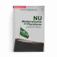 NU moderatisme dan pluralisme : konstelasi dinamis keagamaan, kemasyarakatan, dan kebangsaan
