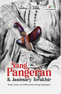 Sang Pangeran dan janissary terakhir : kisah, kasih, dan selisih dalam Perang Diponegoro