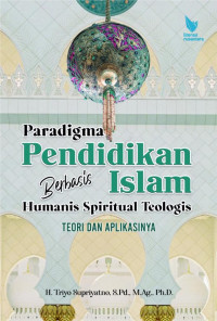 Paradigma pendidikan Islam berbasis humanis spiritual teologis : teori dan aplikasinya