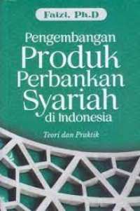 Pengembangan produk perbankan syariah di Indonesia : teori dan praktik