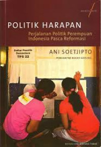 Politik harapan : perjalanan politik perempuan Indonesia pasca reformasi