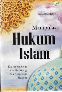 Image of Manipulasi hukum Islam: kajian tentang latar belakang dan substansi hukum