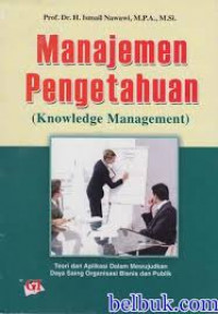 Manajemen pengetahuan = knowledge management : teori dan aplikasi dalam mewujudkan daya saing organisasi bisnis dan publik