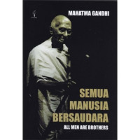 Semua manusia bersaudara : kehidupan dan gagasan Mahatma Gandhi sebagaimana diceritakannya sendiri