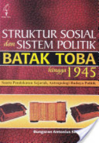 Struktur sosial dan sistem politik Batak Toba hingga 1945 : suatu pendekatan sejarah, antropologi budaya politik