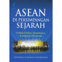 ASEAN di persimpangan sejarah : politik global, demokrasi dan integrasi ekonomi