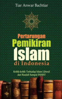 Pertarungan  pemikiran islam di Indonesia: kritik- kritik terhadap liberal dari H.M Rasjidi sampai INSIST