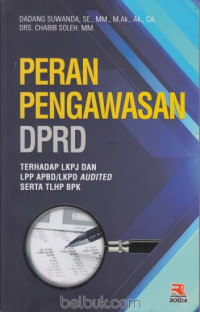 Peran pengawasan DPRD : terhadap LKPJ dan LPP APBD/LKPD audited serta TLHP BPK
