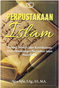 Perpustakaan Islam : konsep, sejarah dan kontribusinya dalam membangun peradaban Islam masa klasik
