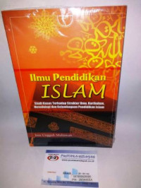 Image of Ilmu pendidikan Islam : studi kasus terhadap struktur ilmu, kurikulum, metodologi dan kelembagaan pendidikan Islam